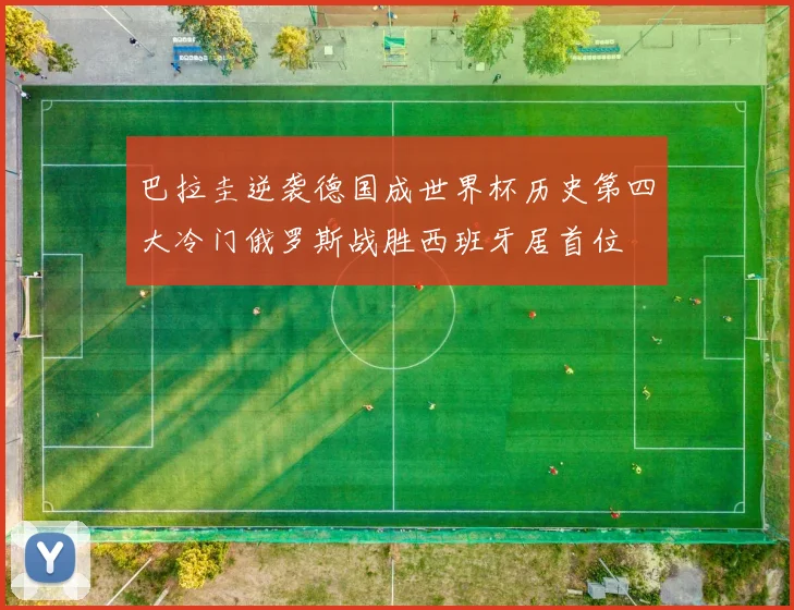 巴拉圭逆袭德国成世界杯历史第四大冷门俄罗斯战胜西班牙居首位